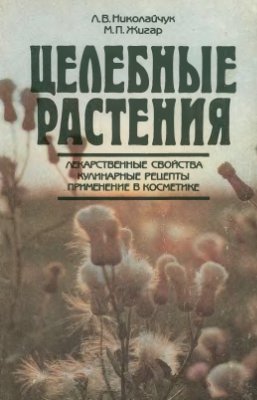 Николайчук Л.В., Жигар М.П. Целебные растения: лекарственные свойства, кулинарные рецепты, применение в косметике