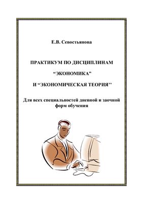 Севостьянова Е.В. Практикум по дисциплинам Экономика и Экономическая теория