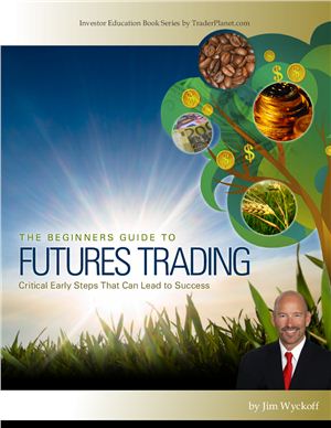 Jim Wychloff. The beginners guide to futures trading. Critical early steps that can lead to success