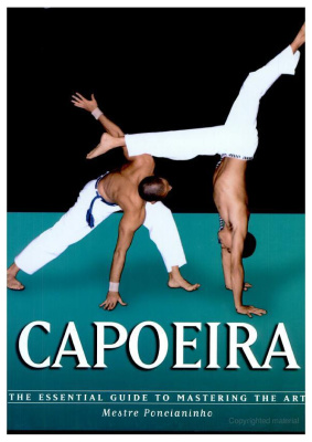 Mestre Poncianinho. Capoeira: The Essential Guide to Mastering the Art Mestre Poncianinho