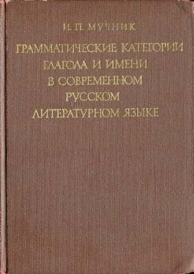 Мучник И.П. Грамматические категории глагола и имени в современном русском литературном языке