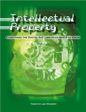 Wherry T.L. Intellectual Property: Everything the Digital-Age Librarian Needs to Know