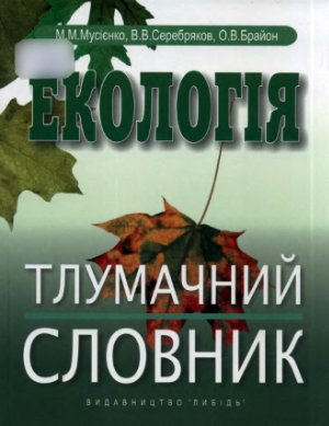Мусієнко М.М., Серебряков В.В., Брайон О.В. Екологія. Тлумачний словник