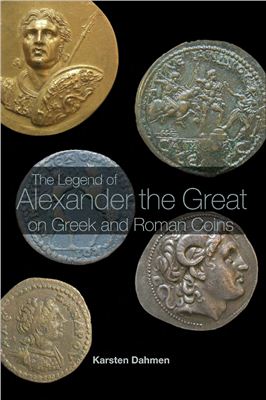 Dahmen Karsten. The Legend of Alexander the Great on Greek and Roman Coins. Изображение Александра Великого на греческих и римских монетах