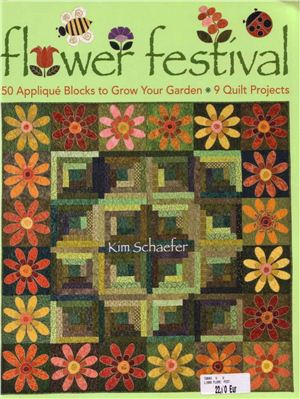 Schaefer Kim. Flower Festival: 50 Applique Blocks to Grow Your Garden, 9 Quilt Projects