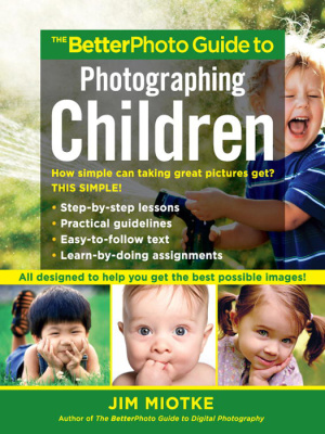Miotke Jim. The BetterPhoto Guide to Photographing Children