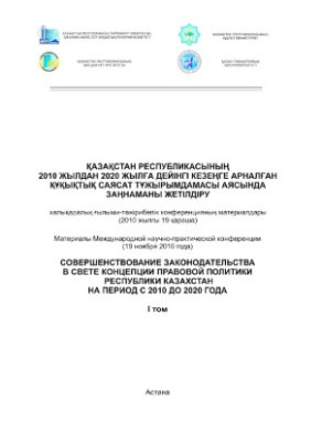 Совершенствование законодательства в свете Концепции правовой политики Республики Казахстан на период с 2010 до 2020 г. Том 1 2010