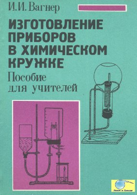 Вагнер И.И. Изготовление приборов в химическом кружке. Пособие для учителей