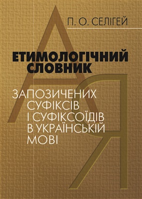 Селігей П.О. Етимологічний словник запозичених суфіксів і суфіксоїдів в українській мові
