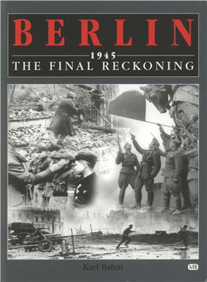 Bahm Karl. Berlin 1945: The Final Reckoning