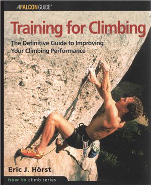 Eric J. Horst Training for Climbing: The Definitive Guide to Improving Your Climbing Performance
