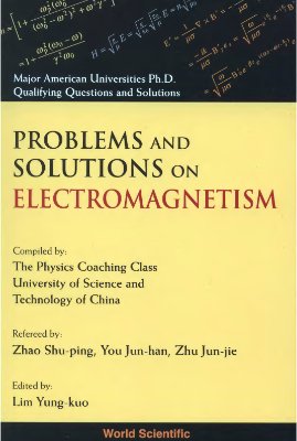 Lim Y.K. (ed.) Major American Universities Ph.D. Qualifying Questions and Solutions, Vol. 2 - Problems and solutions on electromagnetism