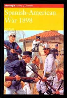 Field Ron, Hook Richard. History of Uniforms - Spanish-American War 1898