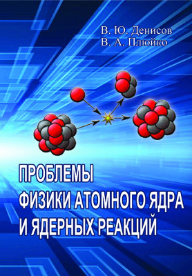 Денисов В.Ю., Плюйко В.А. Проблемы физики атомного ядра и ядерных реакций