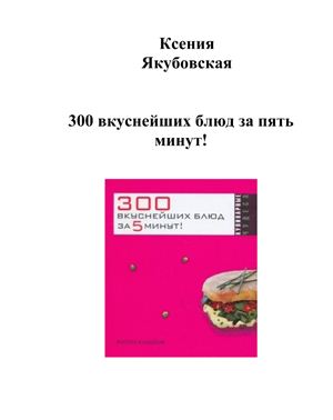 Якубовская К.С. 300 вкуснейших блюд за 5 минут!
