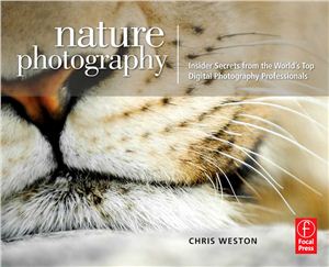 Weston C. Nature Photography: Insider Secrets from the Worlds Top Digital Photography Professionals