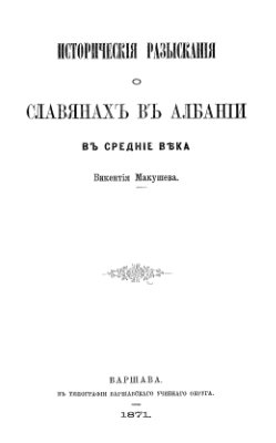 Макушев В.В. Исторические разыскания о славянах в Албании в Средние века