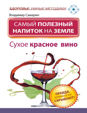Самарин Владимир. Самый полезный напиток на Земле. Сухое красное вино. Правда, которую от нас скрывают!