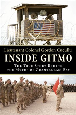 Cucullu G. Inside Gitmo: The True Story Behind the Myths of Guantanamo Bay