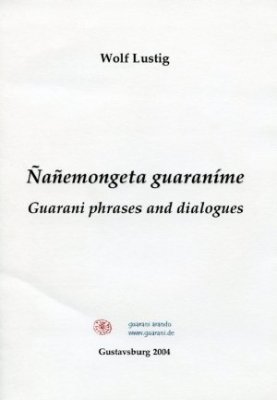 Wolf Lustig. Ñañemongeta guaraníme - Guarani phrases and dialogues