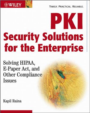 Raina P. PKI Security Solutions for the Enterprise: Solving HIPAA, E-Paper Act, and Other Compliance Issues