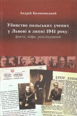 Боляновський А. Убивство польських учених у Львові в липні 1941 року: факти, міфи, розслідування