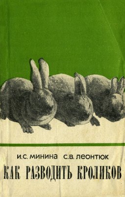 Минина И.С., Леонтюк С.В. Как разводить кроликов