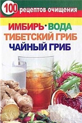 Янис Валерия. 100 рецептов очищения. Имбирь, вода, тибетский гриб, чайный гриб