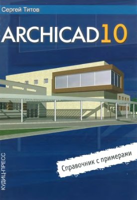 Титов С. ArchiCAD 10: справочник с примерами