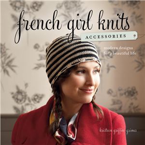 Griffin-Grimes K. French Girl Knits Accessories. Modern Designs for a Beautiful Life