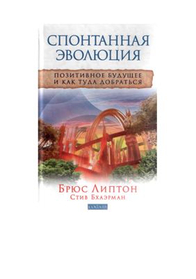 Липтон Брюс, Бхаэрман Стив. Спонтанная эволюция: Позитивное будущее и как туда добраться