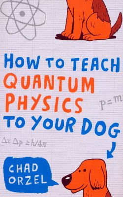 Orzel Chad. How to Teach Quantum Physics to Your Dog