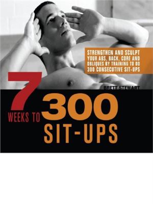 Stewart Brett. 7 Weeks to 300 Sit-Ups