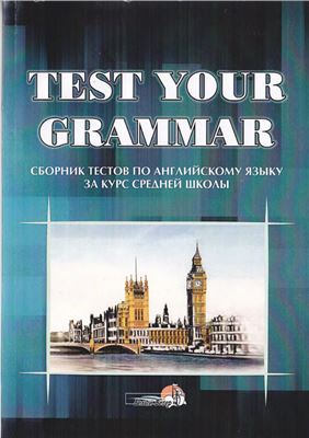 Test Your Grammar. Сборник тестов по английскому языку за курс средней школы