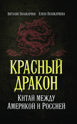 Поликарпов Виталий, Поликарпова Елена. Красный дракон. Китай между Америкой и Россией. От Мао Цзэдуна до Си Цзиньпина