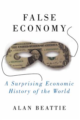 Beattie A. False Economy: A Surprising Economic History of the World