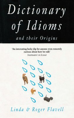Flavell Roger, Flavell Linda. Dictionary of Idioms and their Origins