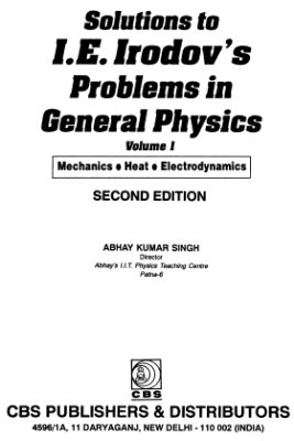 Singh Abhay Kumar. Solutions to Irodov's problems in general physics. Volume 1, 2