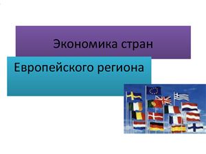 Презентация - Экономическая характеристика стран Европейского региона