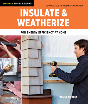 Harley Bruce. Insulate and Weatherize: For Energy Efficiency at Home