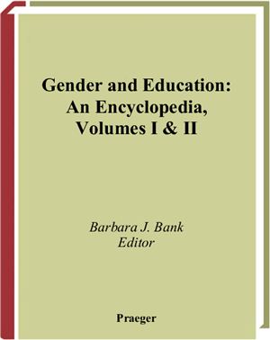 Bank B.J. (editor) Gender and Education: An Encyclopedia (2 volumes)