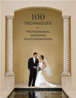 Hurter B. 100 Techniques for Professional Wedding Photographers