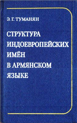 Туманян Э.Г. Структура индоевропейских имен в армянском языке. Опыт реконструкции