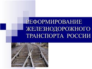 Реформирование железнодорожного транспорта России