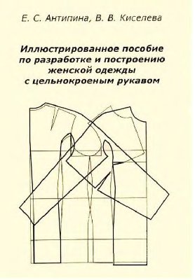 Антипина Е.С., Киселева В.В. Иллюстрированное пособие по разработке и построению женской одежды с цельнокроеным рукавом