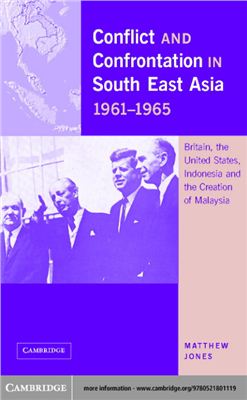 Jones Matthew. Conflict and Confrontation in South East Asia, 1961-1965: Britain, the United States, Indonesia and the Creation of Malaysia