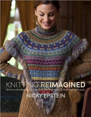 Epstein Nicky. Knitting Reimagined: An Innovative Approach to Structure and Shape with 25 Breathtaking Projects