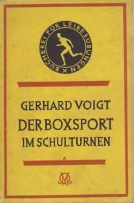Gerhard Voigt. Der Boxsport im Schulturnen: Ein methodischer Aufbau der Vorübungen für den Massenunterricht