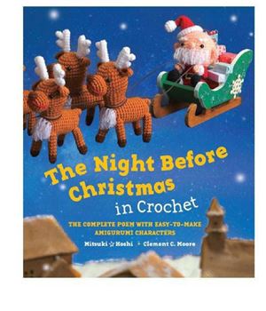 Clement C. Moore, Mitsuki Hoshi. The Night Before Christmas in Crochet: The Complete Poem with Easy-to-Make Amigurumi Characters