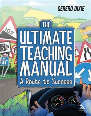 Gererd Dixie. The Ultimate Teaching Manual: A Route to Success for Beginning Teachers